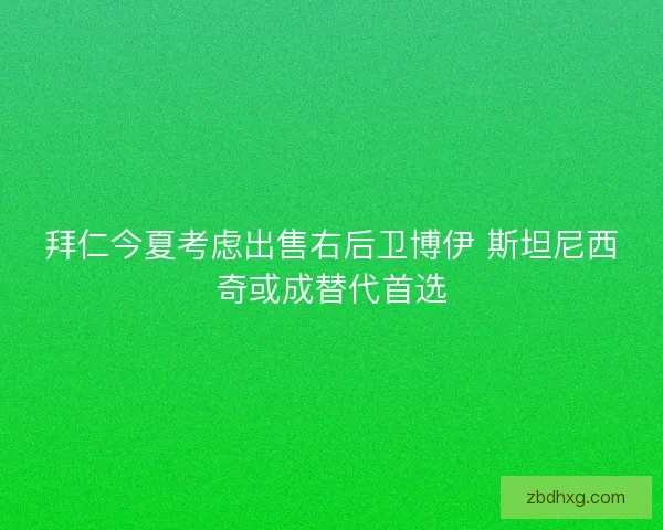 拜仁今夏考虑出售右后卫博伊 斯坦尼西奇或成替代首选