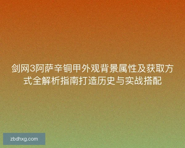 剑网3阿萨辛铜甲外观背景属性及获取方式全解析指南打造历史与实战搭配