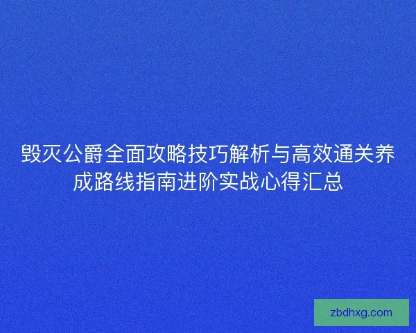 毁灭公爵全面攻略技巧解析与高效通关养成路线指南进阶实战心得汇总